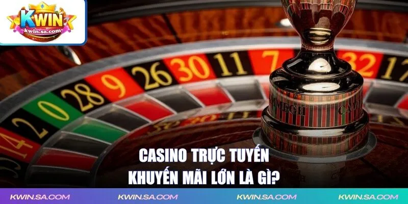 Casino trực tuyến khuyến mãi lớn là gì?