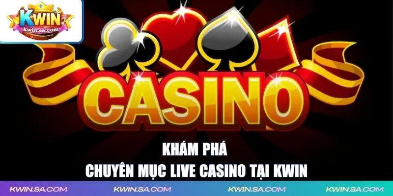 Khám phá chuyên mục live casino tại KWIN