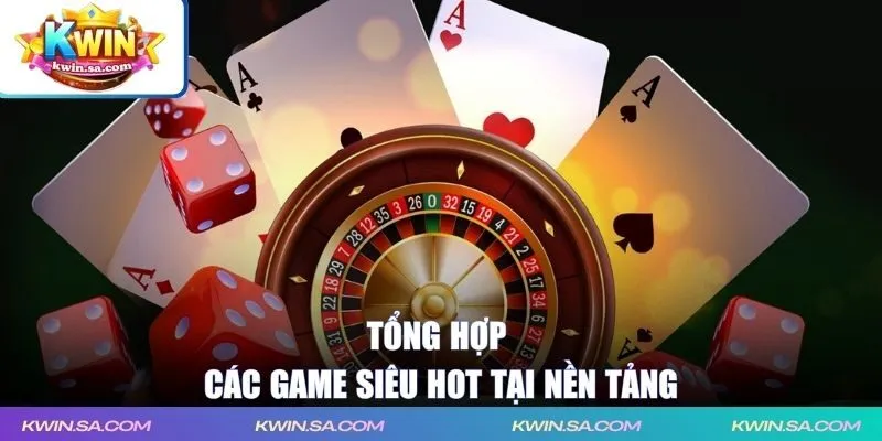 Tổng hợp các game siêu hot tại nền tảng